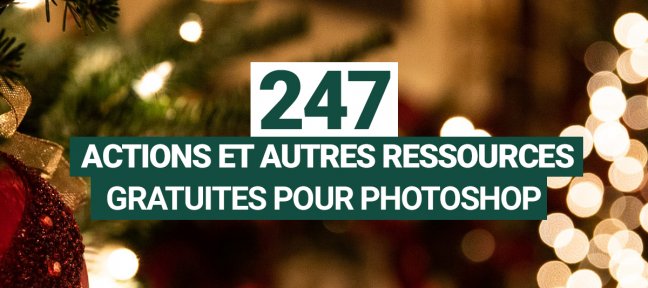 247 actions et autres ressources Photoshop pour illuminer vos photos de Noël