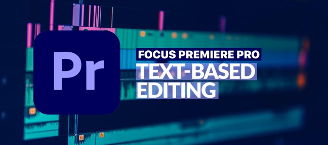 Text-Based Editing : la petite révolution dans Premiere Pro