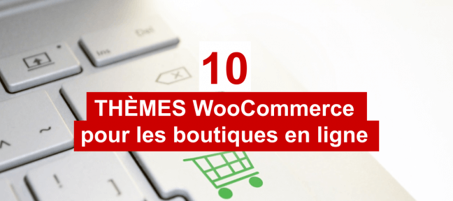 10 thèmes WooCommerce gratuits pour créer une boutique en ligne