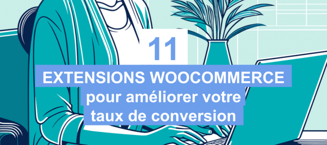 11 extensions WooCommerce pour améliorer votre taux de conversion