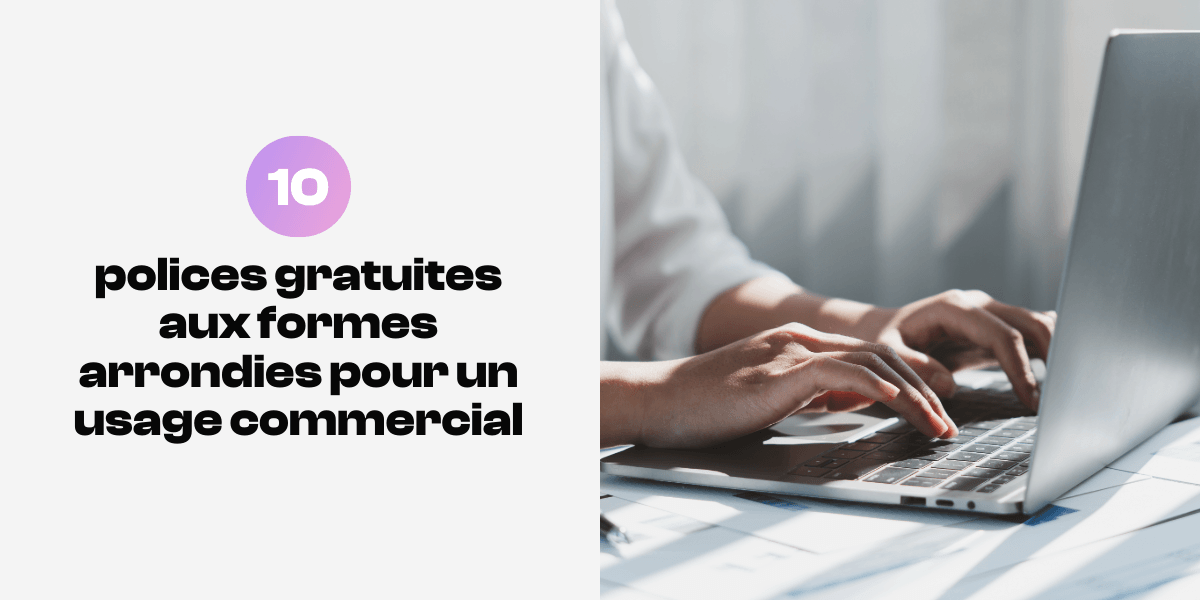 Polices gratuites aux formes arrondies et utilisables pour un usage commercial