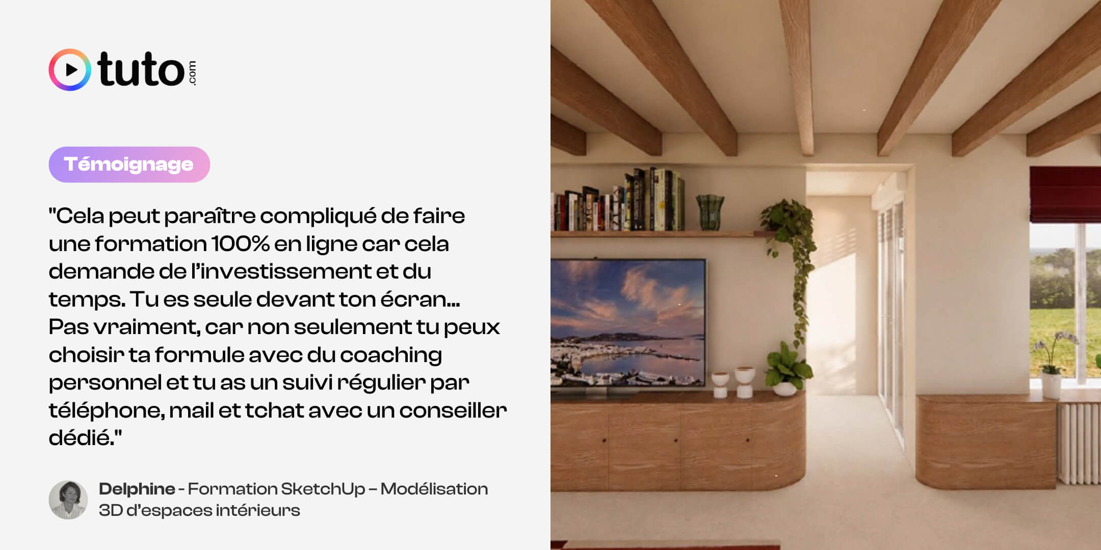 Témoignage et retour d'expérience de Delphine qui a suivi la formation SketchUp - modélisation 3D d'espaces intérieurs sur Tuto.com