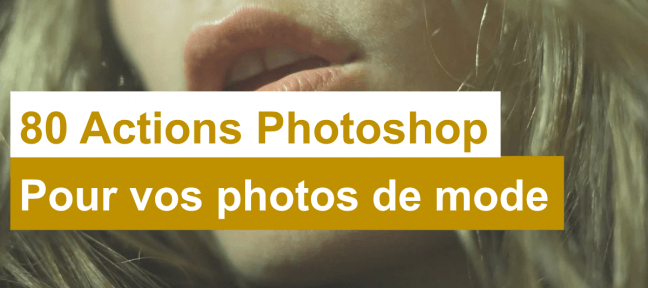 80 Actions Photoshop gratuites pour vos photos de mode