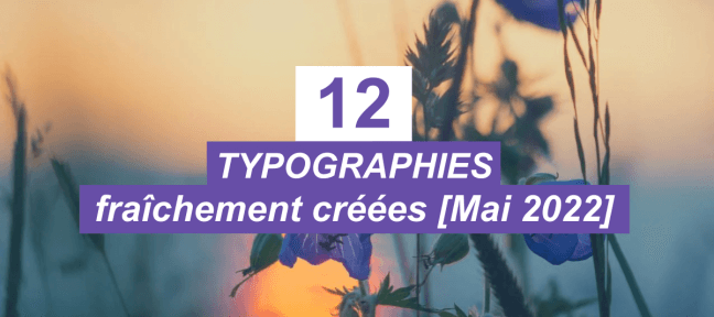 12 typographies gratuites fraîchement créées [ Mai 2022]