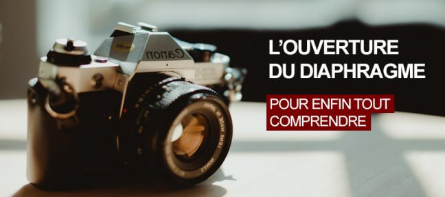 Diaphragme Photo : comment choisir la bonne ouverture ?