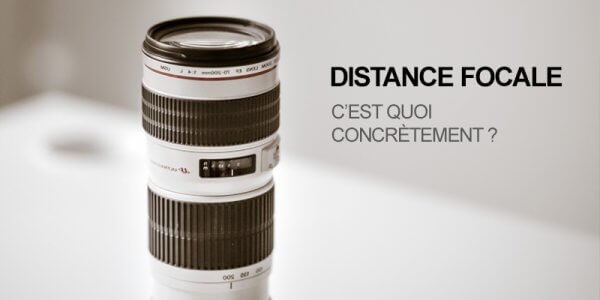 C’est quoi la distance focale en photographie ? - Blog Tuto.com