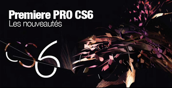 Premiere Pro CS6 nouveautés