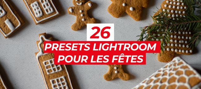 26 Presets Lightroom pour donner un air de fêtes à vos photos