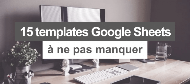 15 Templates Google Sheets gratuits à ne pas manquer